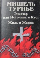 Мишель Турнье - Элеазар, или Источник и Куст. Жиль и Жанна