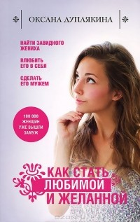 Оксана Дуплякина - Как стать любимой и желанной