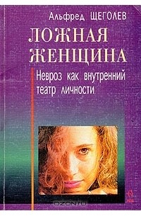 Альфред Щеголев - Ложная женщина. Невроз как внутренний театр личности