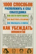 Игорь Кузнецов - 1000 способов расположить к себе собеседника: Как вести переговоры. Как выступать публично. Как побеждать в спорах. Как убеждать оппонентов