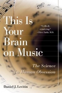 Дэниел Левитин - This is your brain on music: the science of a human obsession