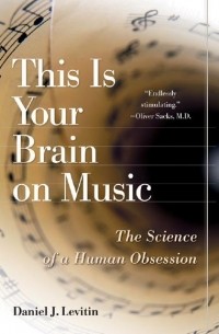 Дэниел Левитин - This Is Your Brain on Music: The Science of a Human Obsession