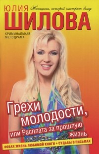 Юлия Шилова - Грехи молодости, или Расплата за прошлую жизнь