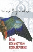 Юлия Вознесенская - Мои посмертные приключения