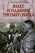 Уильям Ширер - Взлет и падение Третьего Рейха