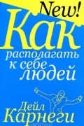 Дейл Карнеги - Как располагать к себе людей