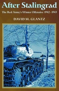 David Glantz - After Stalingrad: The Red Army's Winter Offensive 1942-1943