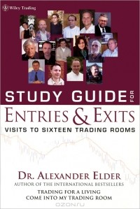 Alexander Elder - Study Guide for Entries & Exits: Visits To Sixteen Trading Rooms