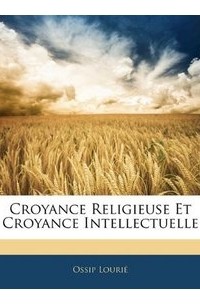 Ossip Lourié - Croyance Religieuse Et Croyance Intellectuelle