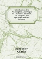 Charles Renouvier - Introduction a la Philosophie Analytique de l&#039;histoire: les idees, les religions, les systemes (French Edition)