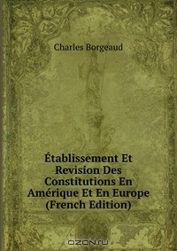 Charles Borgeaud - Etablissement Et Revision Des Constitutions En Amerique Et En Europe (French Edition)