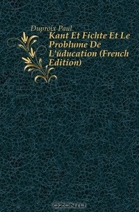 Duproix Paul - Kant Et Fichte Et Le Probleme De L'education (French Edition)