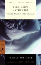Thomas Bulfinch - Bulfinch&#039;s Mythology: Includes The Age of Fable, The Age of Chivalry &amp; Legends of Charlemagne
