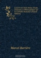 Marcel Barriere - L&#039;oeuvre de H de Balzac Etude Litteraire et Philosophique sur la Comedie Humaine (French Edition)