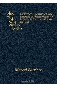Marcel Barriere - L'oeuvre de H de Balzac Etude Litteraire et Philosophique sur la Comedie Humaine (French Edition)