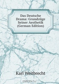 Karl Weitbrecht - Das Deutsche Drama: Grundzuge Seiner Aesthetik (German Edition)
