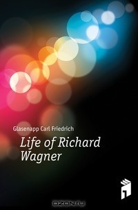 Carl Friedrich Glasenapp - Life of Richard Wagner
