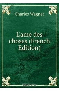 Charles Wagner - L'ame des choses (French Edition)