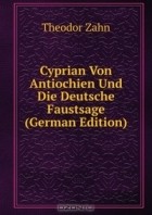 Theodor Zahn - Cyprian Von Antiochien Und Die Deutsche Faustsage (German Edition)
