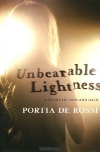 Порша де Росси - Unbearable Lightness. A Story of Loss and Gain