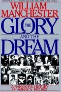 Уильям Манчестер - The Glory and the Dream: A Narrative History of America 1932-72