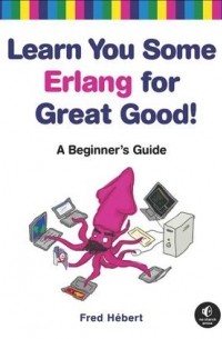 Learn You Some Erlang for Great Good!: A Beginner's Guide