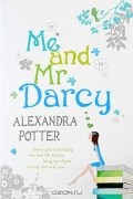 Alexandra Potter - Me and Mr Darcy