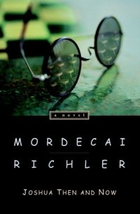 Mordecai Richler - Joshua, Then and Now