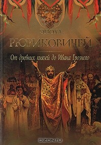 Дейниченко П. - Эпоха Рюриковичей. От древних князей до Ивана Грозного