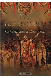 Дейниченко П. - Эпоха Рюриковичей. От древних князей до Ивана Грозного