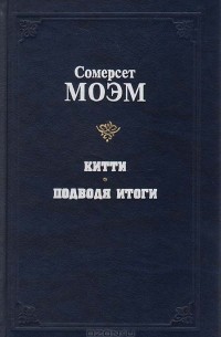 Сомерсет Моэм - Китти. Подводя итоги. Новеллы (сборник)