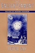 Питер Гей - The Enlightenment: The Rise of Modern Paganism