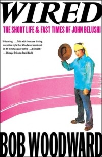 Боб Вудворд - Wired: The Short Life and Fast Times of John Belushi