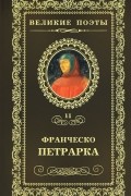 Франческо Петрарка - Великие поэты. Том 11.  Сонеты к Лауре