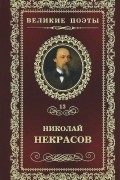 Николай Некрасов - Великие поэты. Том 13. В дороге