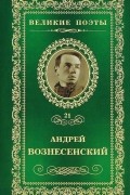Андрей Вознесенский - Великие поэты. Том 21. Антимиры