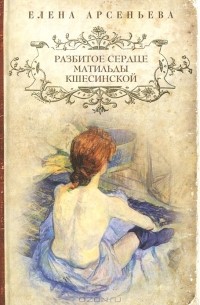 Елена Арсеньева - Разбитое сердце Матильды Кшесинской