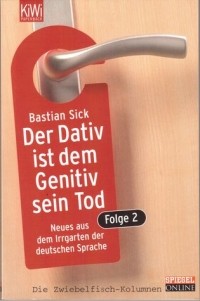 Bastian Sick - Der Dativ ist dem Genitiv sein Tod Folge 2: Neues aus dem Irrgarten der deutschen Sprache