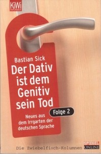 Bastian Sick - Der Dativ ist dem Genitiv sein Tod Folge 2: Neues aus dem Irrgarten der deutschen Sprache