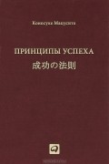 Коносуке Мацусита - Принципы успеха