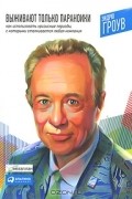 Эндрю Гроув - Выживают только параноики. Как использовать кризисные периоды, с которыми сталкивается любая компания