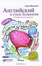 Сергей Кузнецов - Английский в стиле Economist. Словарь для искушенных