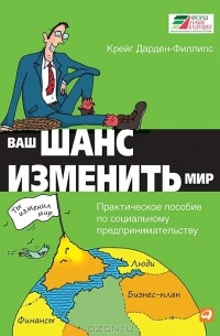 Крейг Дарден-Филлипс - Ваш шанс изменить мир. Практическое пособие по социальному предпринимательству