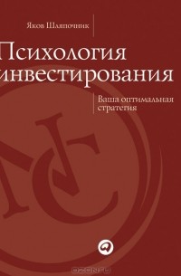 Яков Шляпочник - Психология инвестирования. Ваша оптимальная стратегия