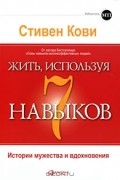 Стивен Р. Кови - Жить, используя 7 навыков. История мужества и вдохновения