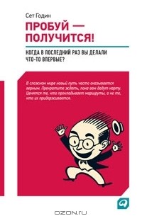 Сет Годин - Пробуй — получится! Когда вы в последний раз что-то делали впервые?
