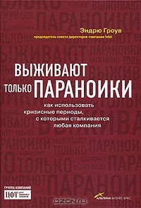 Эндрю Гроув - Выживают только параноики. Как использовать кризисные периоды, с которыми сталкивается любая компания