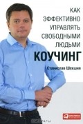 Станислав Шекшня - Как эффективно управлять свободными людьми. Коучинг