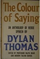  - The Colour of Saying. An anthology of verse spoken by Dylan Thomas