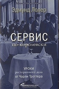 Эдмунд Лолер - Сервис по-королевски. Уроки ресторанного дела от Чарли Троттера